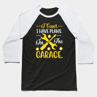 I Can't I Have Plans In The Garage Baseball T-Shirt